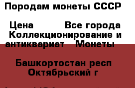 Породам монеты СССР › Цена ­ 300 - Все города Коллекционирование и антиквариат » Монеты   . Башкортостан респ.,Октябрьский г.